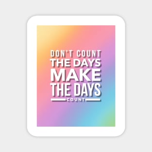 Don't County The Days, Make The Days Count Magnet