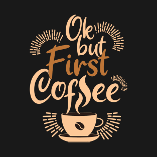 Ok, but first coffee T-Shirt