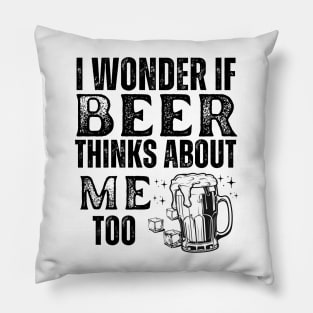 I wonder if beer thinks about me too-funny beer Pillow