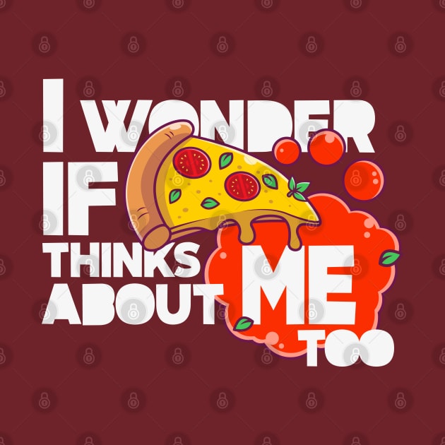 I wonder if PIZZA thinks about ME too by LuksTEES