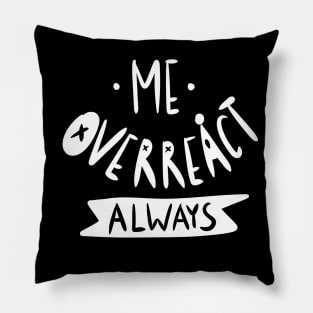 Me overreact always Pillow