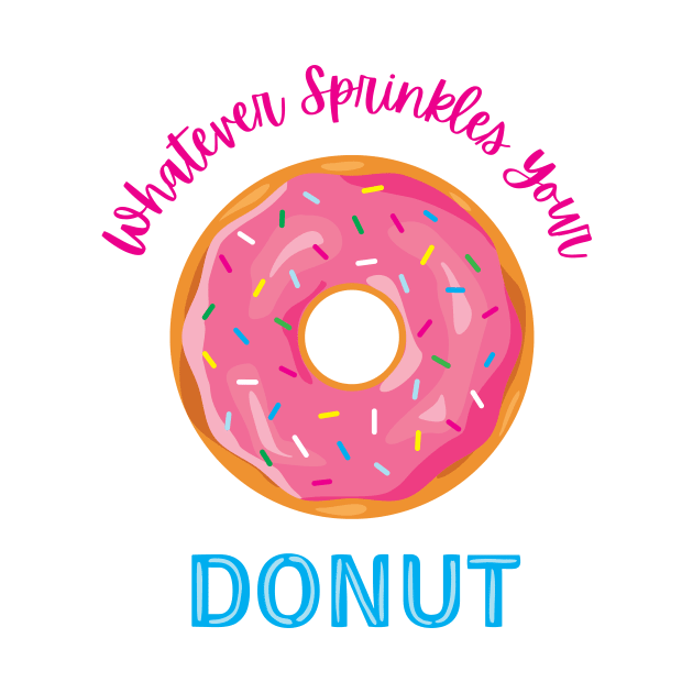 Whatever Sprinkles Your Donut by SearayArtCo