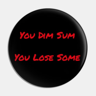 You Dim Sum You lose Sum Pin