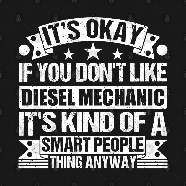 It's Okay If You Don't Like Diesel Mechanic It's Kind Of A Smart People Thing Anyway Diesel Mechanic Lover by Benzii-shop 