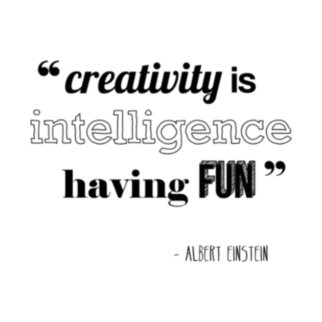 Creativity Is Intelligence Having FUN - Albert Einstein ...