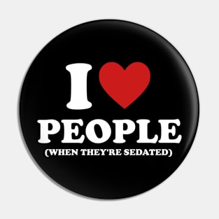 I Love People When They're Sedated Shirt | Funny Nurse Shirt | Medical Pin