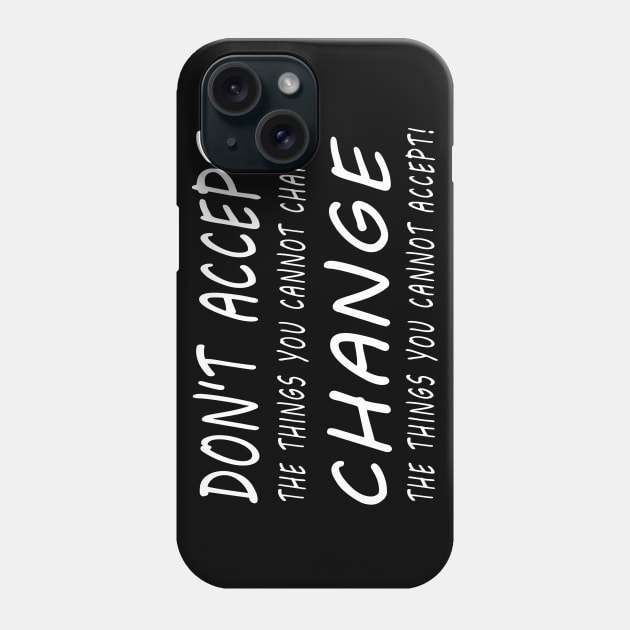 Don't accept the things you cannot change. Phone Case by marengo