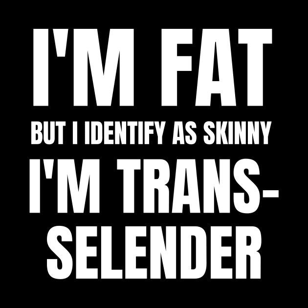 I'm Fat I'm Trans Selender by medasven