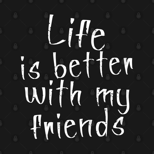 Life is Better with my Friends by JoeStylistics