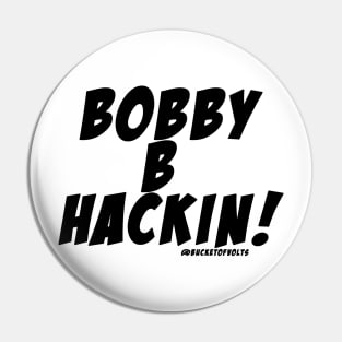 Bobby B Hackin!! Pin