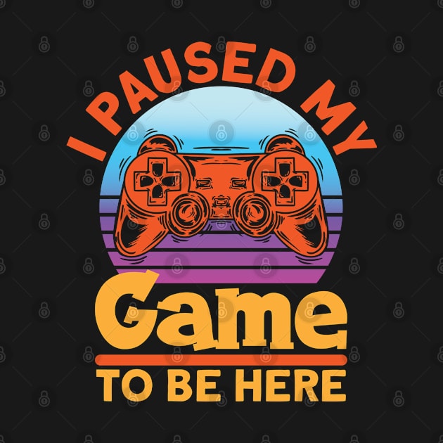 I Paused My Game To Be Here Gaming by Schimmi