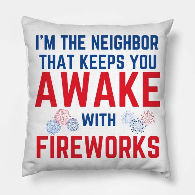 I'm the Neighbor That Keeps You Awake with Fireworks Pillow by MalibuSun