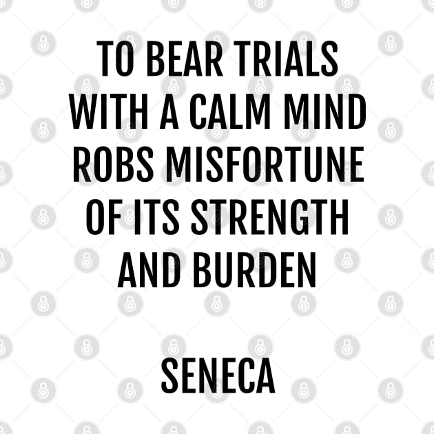 To bear trials with a calm mind - Seneca Stoic Quotes by InspireMe