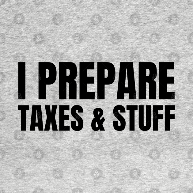 Disover I Prepare Taxes and Stuff - I Prepare Taxes And Stuff - T-Shirt