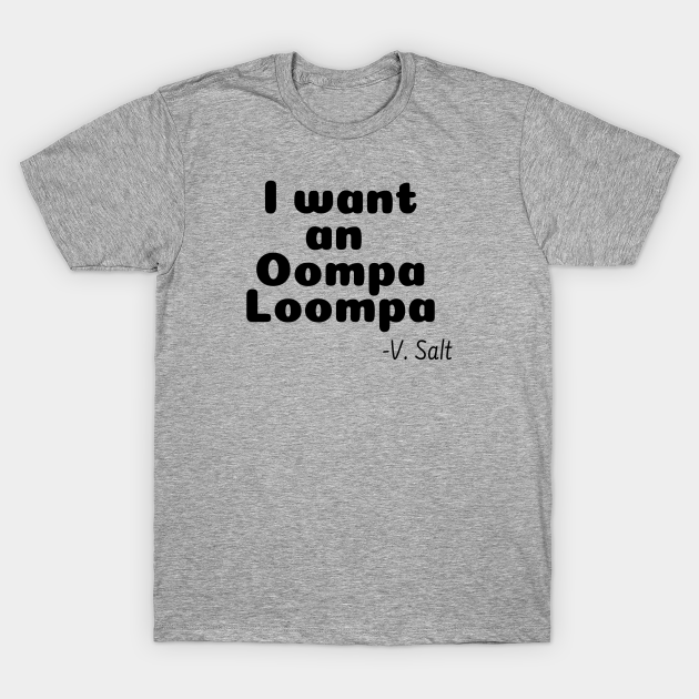 I Want an Oompa Loompa - Oompa Loompa - T-Shirt | TeePublic I Want an Oompa Loompa - Oompa Loompa - T-Shirt | TeePublic