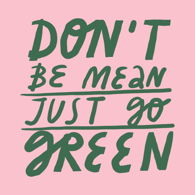 don't be mean just go green by juliealex