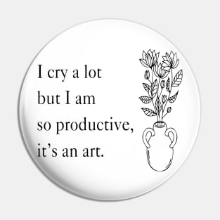 I Cry A Lot But I Am So Productive It's An Art Pin