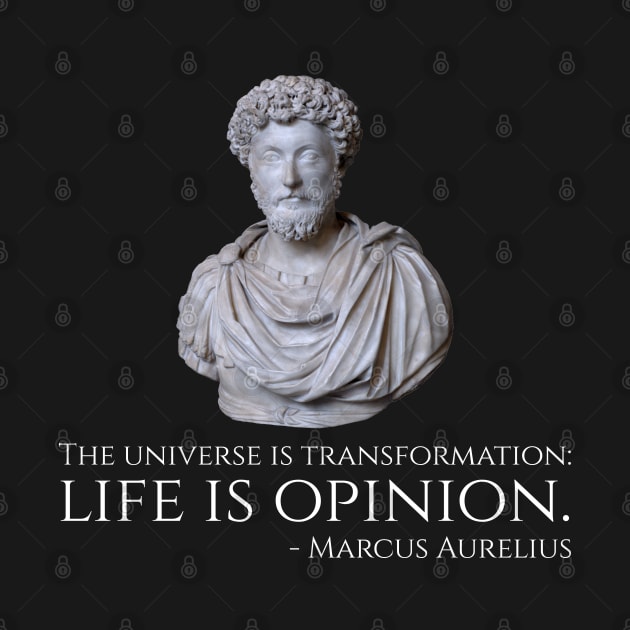 Marcus Aurelius - Stoicism - The universe is transformation: life is opinion. by Styr Designs