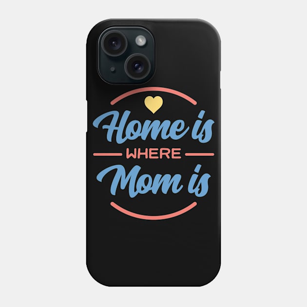 Home Is Where Mom Is Gift For Mothers Phone Case by RockSolidDeals