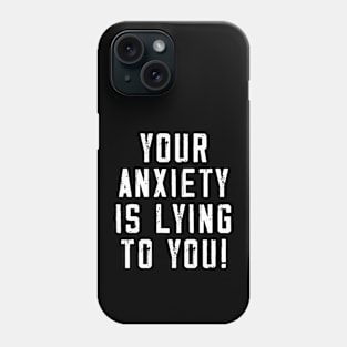 Your anxiety is lying to you! Phone Case