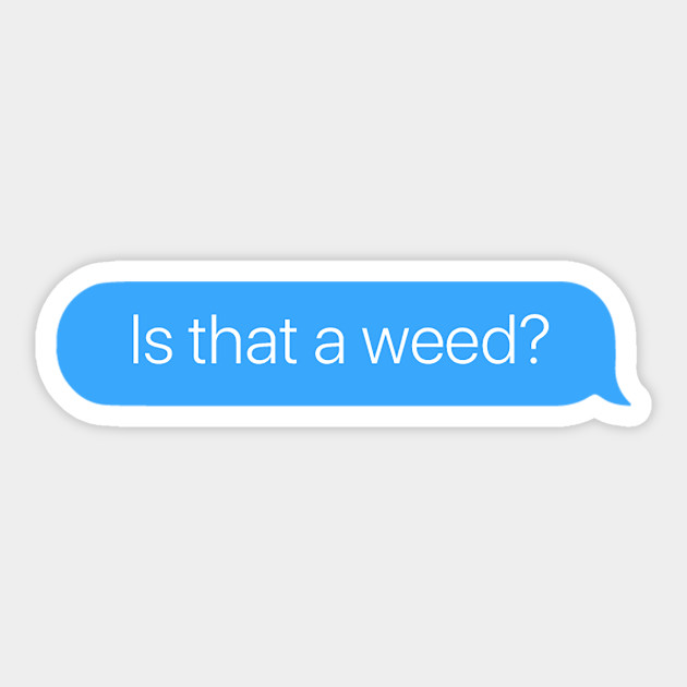 Is that a Weed? - Weed - Sticker