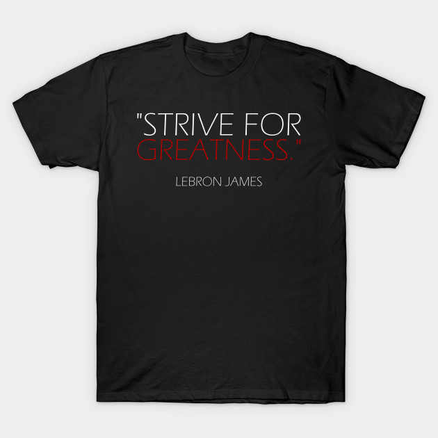 lebron james strive for greatness shirt