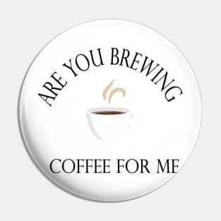 Are you brewing coffee for me Pin