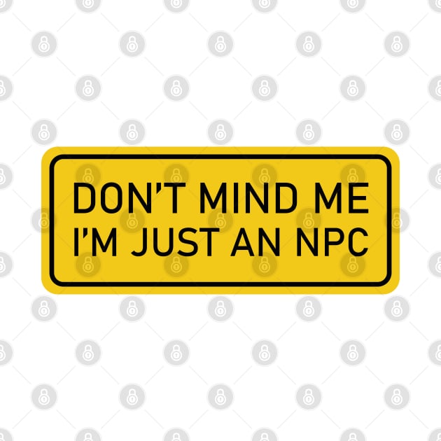 Don't Mind Me, I'm Just an NPC - gaming sign by Cofefe Studio