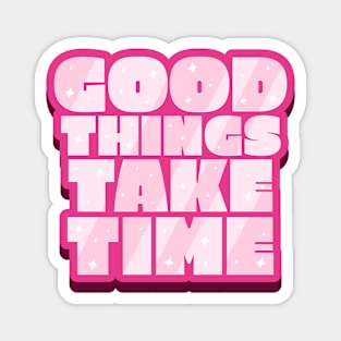 Good things take time text design Magnet