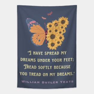 William Butler Yeats  quote:  I have spread my dreams under your feet; Tread softly because you tread on my dreams. Tapestry