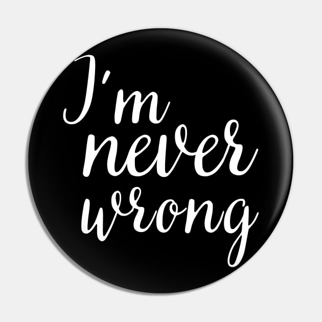 i'm never wrong Pin by mdr design