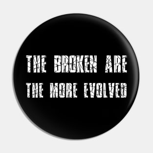 The broken are the more evolved Pin