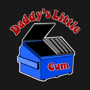 Daddy’s Little C*m Dumpster T-Shirt