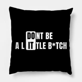 Don't Be a Little B*tch DO IT Pillow