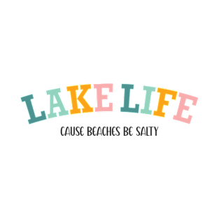 Lake Life Cause Beaches Be Salty T-Shirt