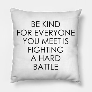 Be Kind For Everyone You Meet is Fighting a Hard Battle Pillow