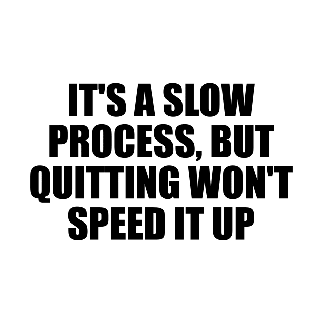 It's a slow process, but quitting won't speed it up by D1FF3R3NT