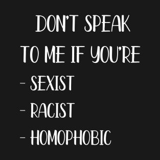 Don't speak to me if you're sexist, racist or homophobic - Funny Social Justice Design (white) T-Shirt