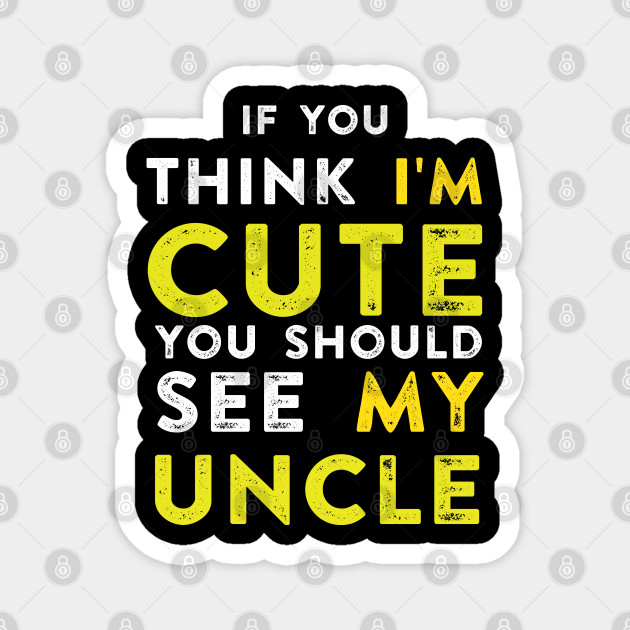 If You Think I M Cute You Should See My Uncle Im Cute Should See My Uncle Magnet Teepublic