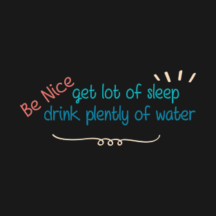 Be Nice Get Lots Of Sleep  Drink Plenty Of Water T-Shirt