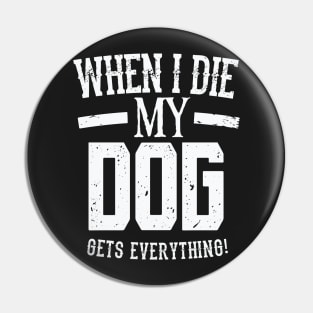 When I Die My Dog Gets Everything – Pet Lover Pin