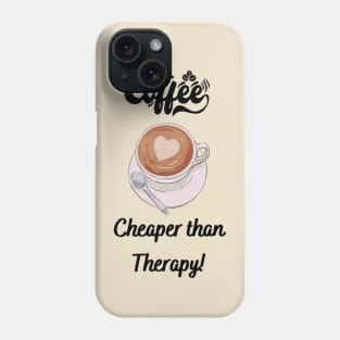 Coffee Cheaper than Therapy! - Funny coffee quotes Phone Case
