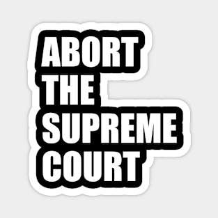 Abort the supreme court Magnet