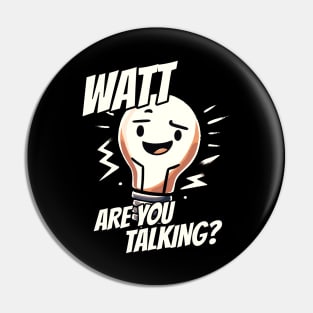 Watt are you talking - What are you talking? - Light Bulb Electrician Humor Pin