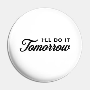 I'll Do It Tomorrow - Black on White Pin