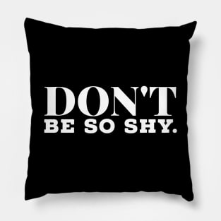 Don't Be So Shy motivational T-shirt Inspirational Gift Pillow