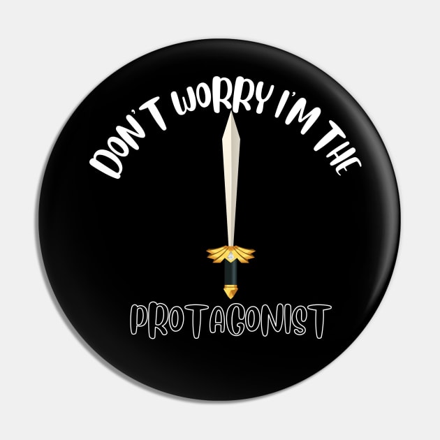 Don't Worry I'm The Protagonist Pin by NivousArts