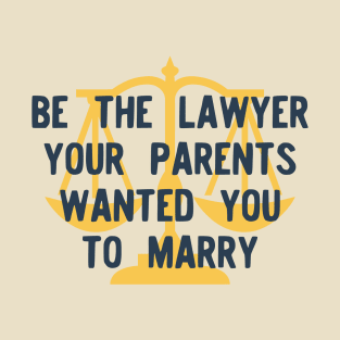 Be the Lawyer your parents wanted you to marry T-Shirt