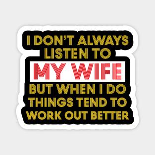 I Don't Always Listen To My Wife But When I Do Things Tend To Work Out Better Magnet