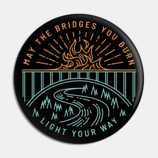 May The Bridges You Burn Light Your Way Pin